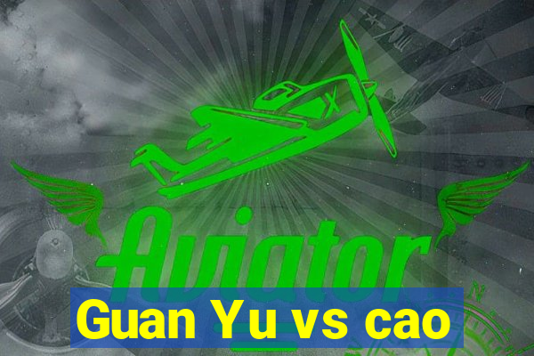 Guan Yu vs cao