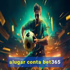 alugar conta bet365