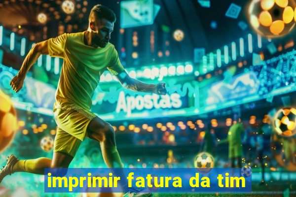 imprimir fatura da tim