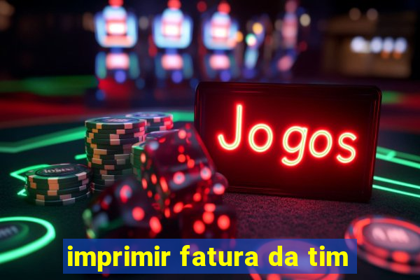 imprimir fatura da tim