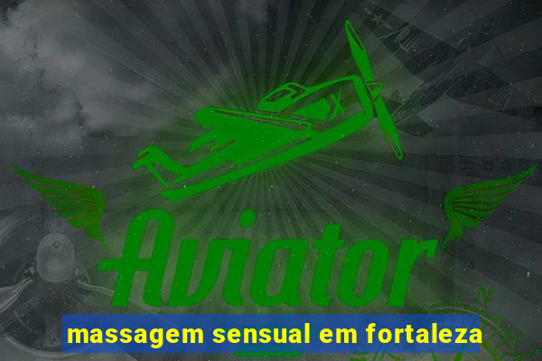massagem sensual em fortaleza