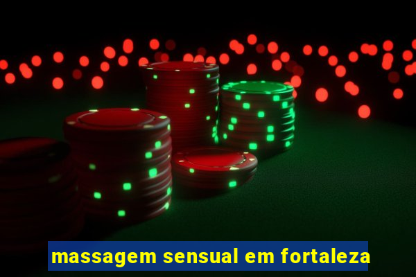 massagem sensual em fortaleza