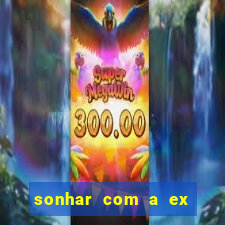 sonhar com a ex do meu marido jogo do bicho