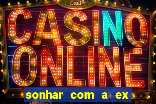 sonhar com a ex do meu marido jogo do bicho