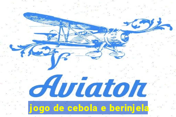 jogo de cebola e berinjela