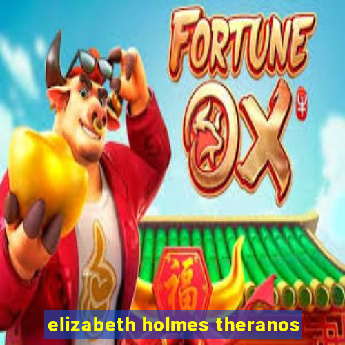 elizabeth holmes theranos