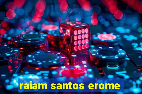 raiam santos erome