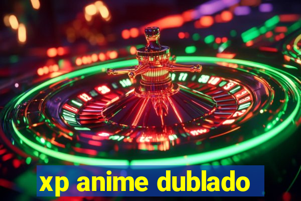 xp anime dublado