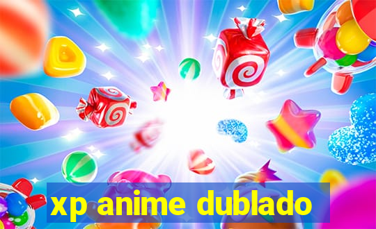 xp anime dublado