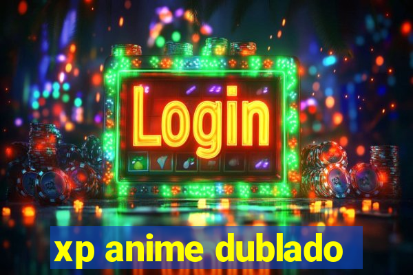 xp anime dublado