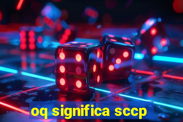 oq significa sccp