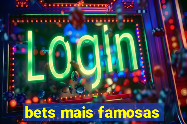 bets mais famosas