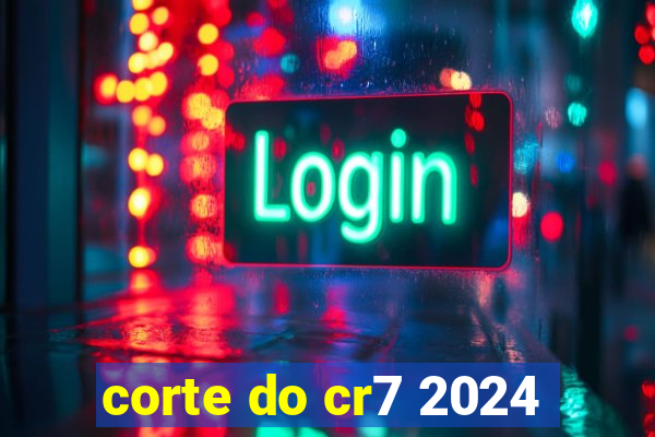 corte do cr7 2024