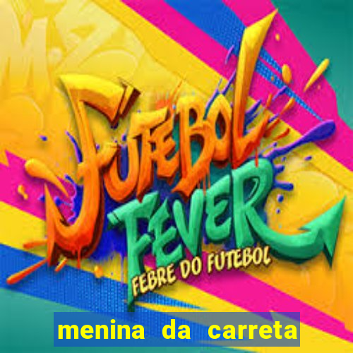 menina da carreta portal zacaria