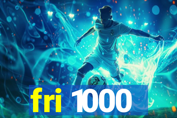 fri 1000