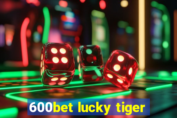 600bet lucky tiger