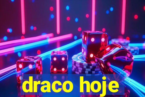 draco hoje