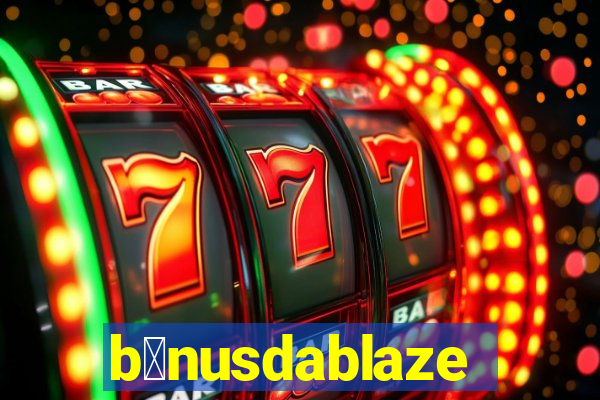 b么nusdablaze