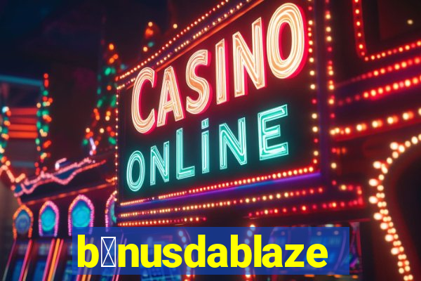 b么nusdablaze