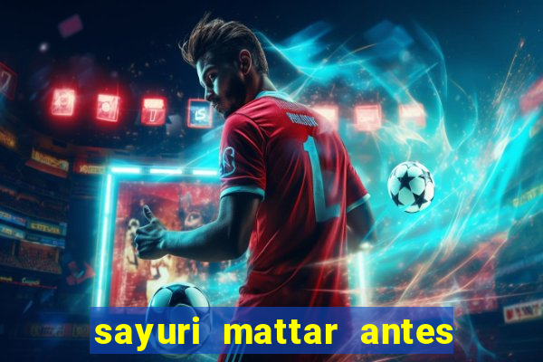 sayuri mattar antes e depois