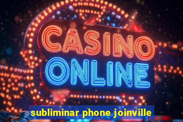 subliminar phone joinville