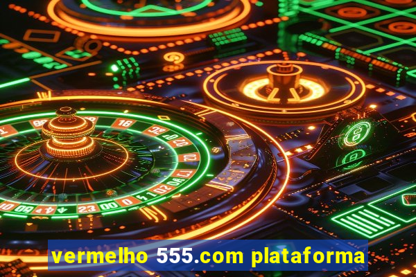 vermelho 555.com plataforma