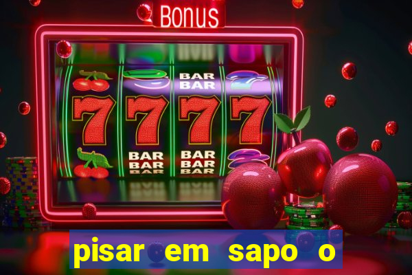 pisar em sapo o que significa