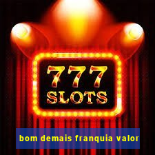 bom demais franquia valor