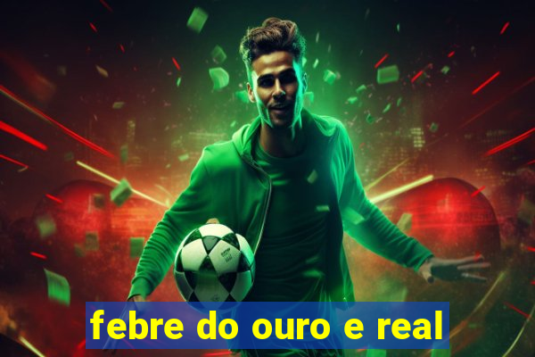 febre do ouro e real