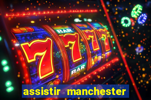 assistir manchester united multicanais