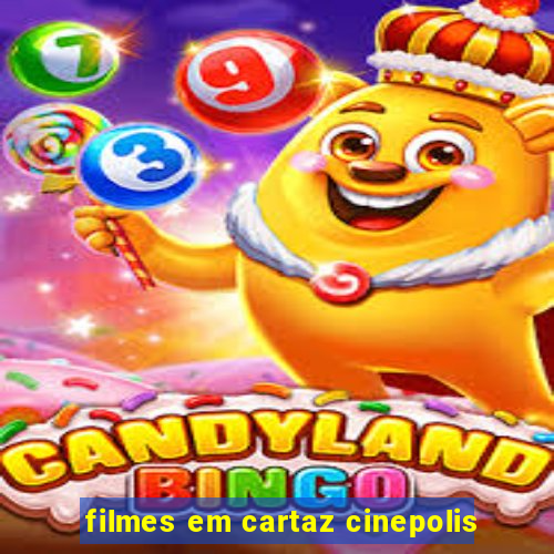 filmes em cartaz cinepolis