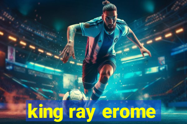 king ray erome