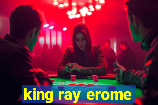 king ray erome