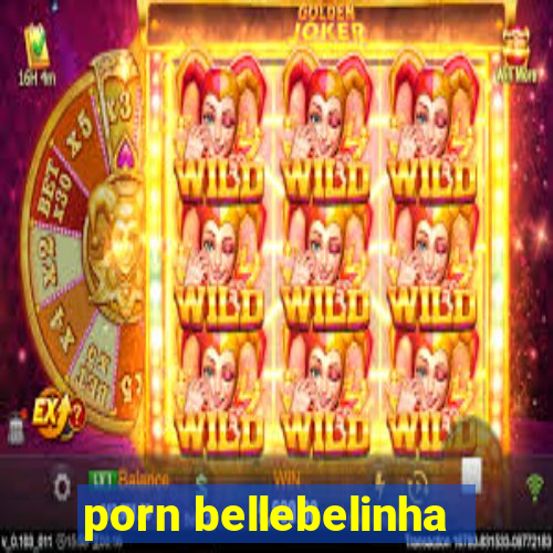 porn bellebelinha