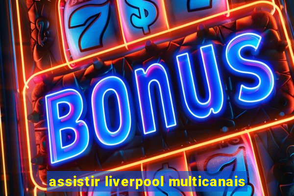 assistir liverpool multicanais