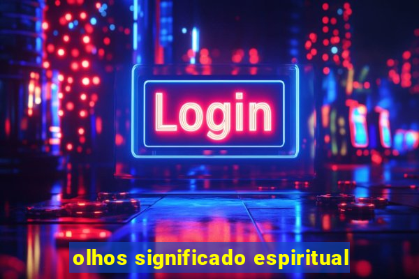 olhos significado espiritual