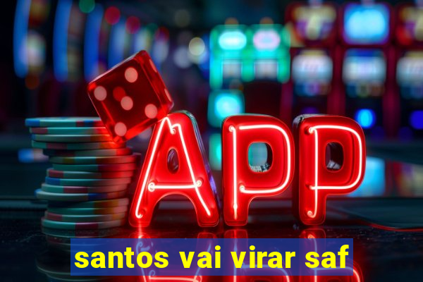 santos vai virar saf