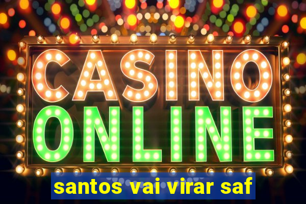 santos vai virar saf