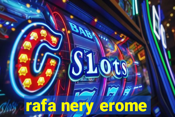 rafa nery erome