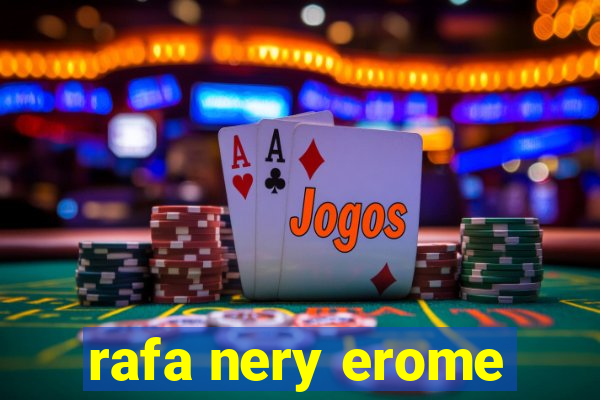 rafa nery erome