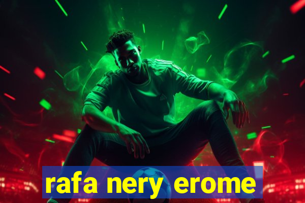 rafa nery erome