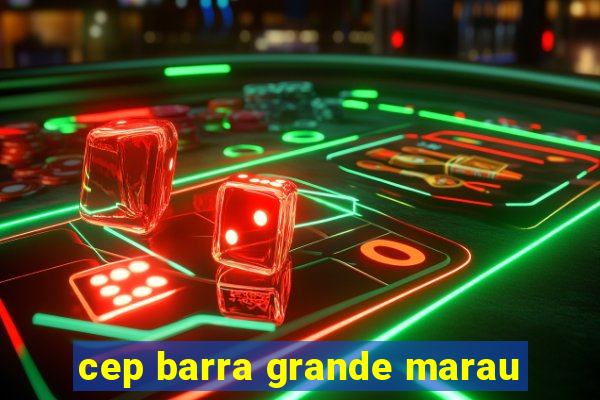 cep barra grande marau