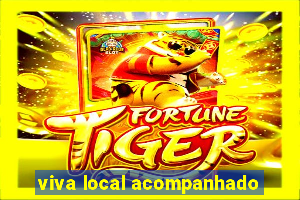 viva local acompanhado