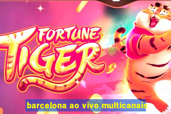barcelona ao vivo multicanais