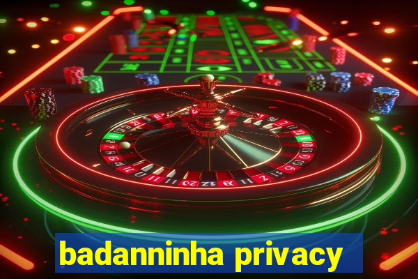 badanninha privacy