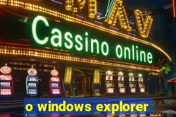 o windows explorer