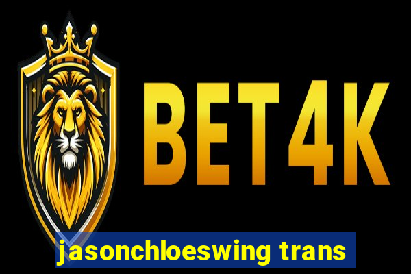 jasonchloeswing trans