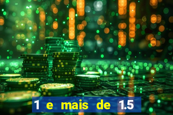 1 e mais de 1.5 o que significa