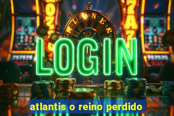 atlantis o reino perdido