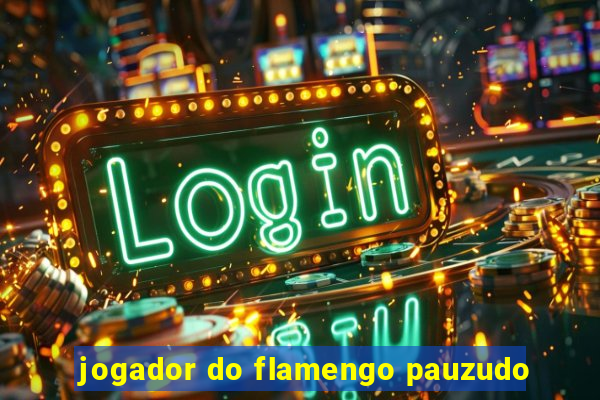 jogador do flamengo pauzudo